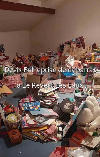 Devis Entreprise de débarras a Le Revest Les Eaux